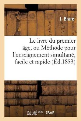 Le Livre Du Premier ï¿½ge, Ou Mï¿½thode Pour l'Enseignement Simultanï¿½, Facile Et Rapide, de la Lecture,