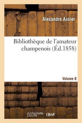 Bibliothï¿½que de l'Amateur Champenois Par Alexandre Assier. Volume 8