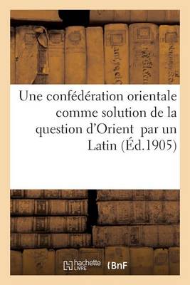 Une Conf�d�ration Orientale Comme Solution de la Question d'Orient