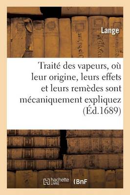 Traitï¿½ Des Vapeurs, Oï¿½ Leur Origine, Leurs Effets Et Leurs Remï¿½des Sont Mï¿½caniquement Expliquez