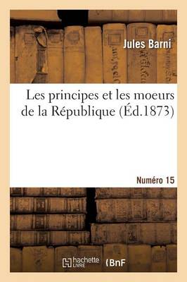 Les Principes Et Les Moeurs de la Rï¿½publique. Numï¿½ro 15
