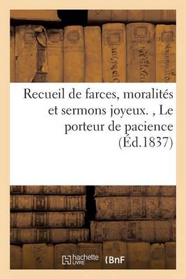 Recueil de Farces, Moralit s Et Sermons Joyeux., Le Porteur de Pacience