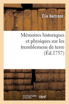 Mï¿½moires Historiques Et Physiques Sur Les Tremblemens de Terre