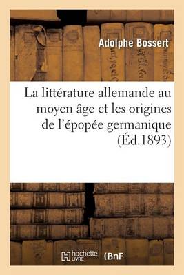 La Littï¿½rature Allemande Au Moyen ï¿½ge Et Les Origines de l'ï¿½popï¿½e Germanique