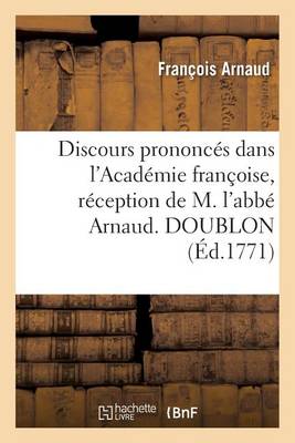 Discours prononces dans l'Academie francoise, reception de M. l'abbe Arnaud. DOUBLON