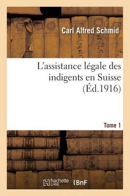 L'Assistance Lï¿½gale Des Indigents En Suisse. Tome 1