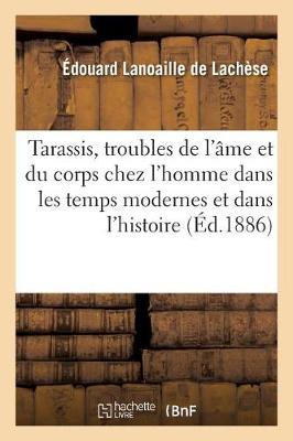 Tarassis, Troubles de l' me Et Du Corps Chez l'Homme Dans Les Temps Modernes Et Dans l'Histoire