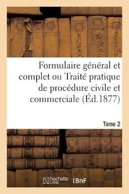 Formulaire G n ral Et Complet Ou Trait Pratique de Proc dure Civile Et Commerciale. Tome 2