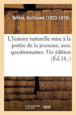 L'Histoire Naturelle Mise La Port e de la Jeunesse, Avec Questionnaires. 51e dition