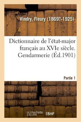 Dictionnaire de l' tat-Major Fran ais Au Xvie Si cle. Gendarmerie. Partie 1