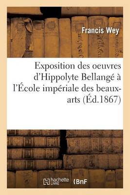 Exposition Des Oeuvres d'Hippolyte Bellangï¿½ ï¿½ l'ï¿½cole Impï¿½riale Des Beaux-Arts