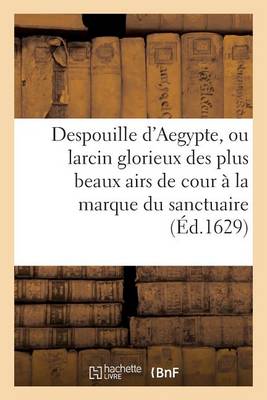 Despouille d'Aegypte, Ou Larcin Glorieux Des Plus Beaux Airs de Cour, Appliquez ï¿½ La Marque
