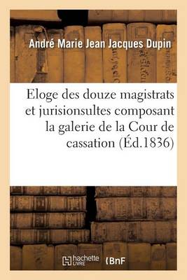 Eloge Des Douze Magistrats Et Jurisionsultes Composant La Galerie de la Cour de Cassation