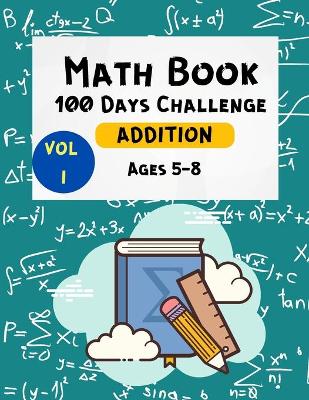 Math Book 100 Days Challenge Addition Ages 5-8 Vol 1