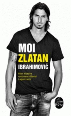Moi, Zlatan Ibrahimovic. Mon histoire racontee a David Lagercrantz