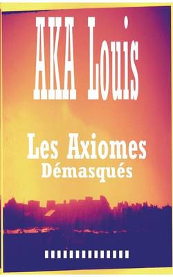 Les Axiomes Démasqués