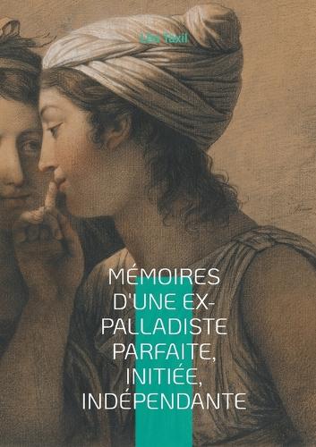 Mémoires d'une ex-palladiste parfaite, initiée, indépendante