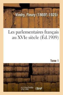 Les Parlementaires Fran ais Au Xvie Si cle. Tome 1