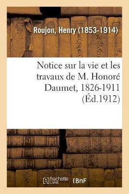 Notice Sur La Vie Et Les Travaux de M. Honor Daumet, 1826-1911