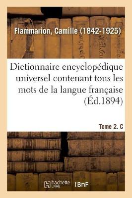Dictionnaire Encyclop dique Universel Contenant Tous Les Mots de la Langue Fran aise. Tome 2. C