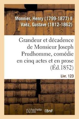 Grandeur Et D cadence de Monsieur Joseph Prudhomme, Com die En Cinq Actes Et En Prose