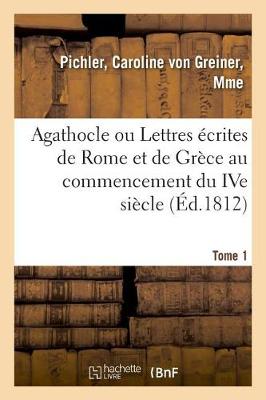 Agathocle Ou Lettres crites de Rome Et de Gr ce Au Commencement Du Ive Si cle