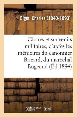 Gloires Et Souvenirs Militaires, d'Apr s Les M moires Du Canonnier Bricard, Du Mar chal Bugeaud