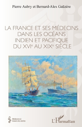 La France et ses médecins dans les océans indien et pacifique du XVIe au XIXe siècle