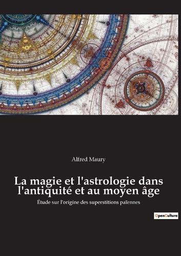 La magie et l'astrologie dans l'antiquité et au moyen âge