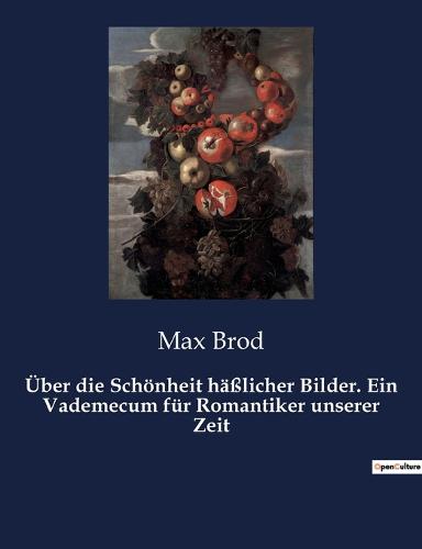 UEber die Schoenheit hasslicher Bilder. Ein Vademecum fur Romantiker unserer Zeit