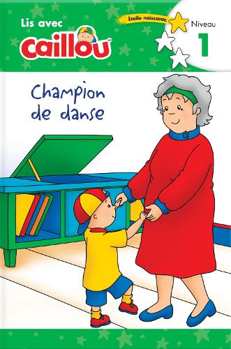 Caillou: Champion de danse - Lis avec Caillou, Niveau 1 (French edition of Caillou: The Big Dance Contest)