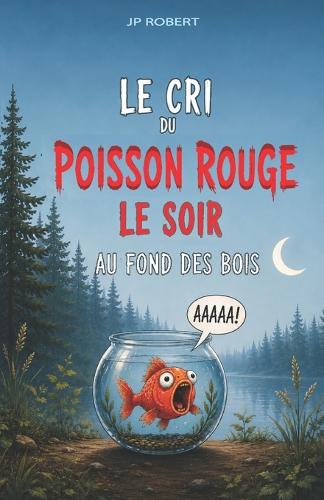 Le cri du poisson rouge le soir au fond des bois