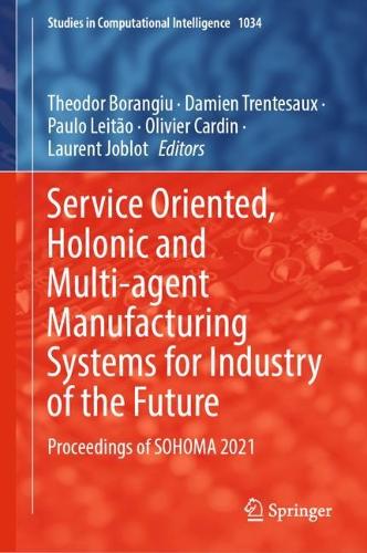 Service Oriented, Holonic and Multi-agent Manufacturing Systems for Industry of the Future