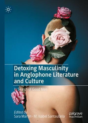 Detoxing Masculinity in Anglophone Literature and Culture
