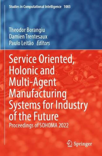 Service Oriented, Holonic and Multi-Agent Manufacturing Systems for Industry of the Future