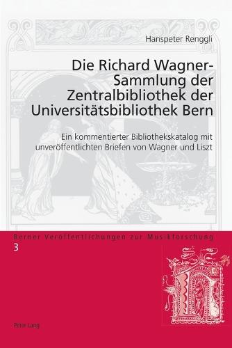 Die Richard Wagner-Sammlung Der Zentralbibliothek Der Universiteatsbibliothek Bern
