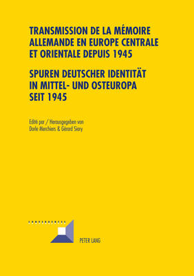 Transmission de la Mémoire Allemande En Europe Centrale Et Orientale Depuis 1945 / Spuren Deutscher Identitaet in Mittel- Und Osteuropa Seit 1945
