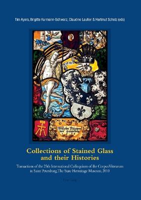 Collections of Stained Glass and their Histories / Glasmalerei-Sammlungen und ihre Geschichte / Les collections de vitraux et leur histoire