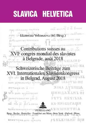 Contributions Suisses Au Xvie Congrès Mondial Des Slavistes À Belgrade, Août 2018 Schweizerische Beitraege Zum XVI. Internationalen Slavistenkongress in Belgrad, August 2018