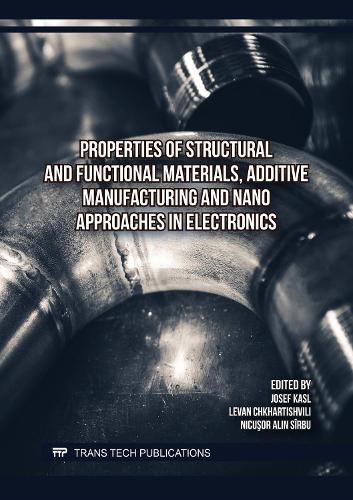 Properties of Structural and Functional Materials, Additive Manufacturing and Nano Approaches in Electronics