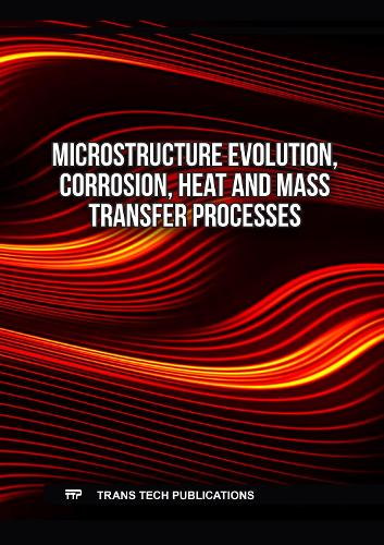 Microstructure Evolution, Corrosion, Heat and Mass Transfer Processes