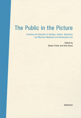 The Public in the Picture – Involving the Beholder  in Antique, Islamic, Byzantine and Western Medieval and Renaissance Art