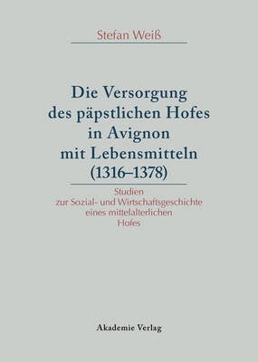Die Versorgung des päpstlichen Hofes in Avignon mit Lebensmitteln (1316-1378)