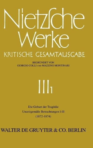 Die Geburt Der Tragödie. Unzeitgemäße Betrachtungen I - III (1872 - 1874)