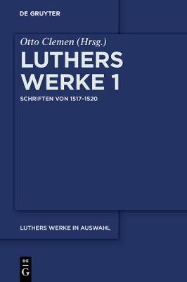 Luthers Werke in Auswahl, Erster Band, Schriften von 1517-1520