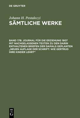 Journal Für Die Erziehung 1807 Mit Nachgelassenen Texten Zu Den Darin Enthaltenen Briefen Der Damals Geplanten Neuen Auflage Der Schrift: Wie Gertrud Ihre Kinder Lehrt