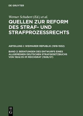 Quellen zur Reform des Straf- und Strafprozeßrechts, Band 2, Beratungen des Entwurfs eines Allgemeinen Deutschen Strafgesetzbuchs von 1924/25 im Reichsrat (1926/27)