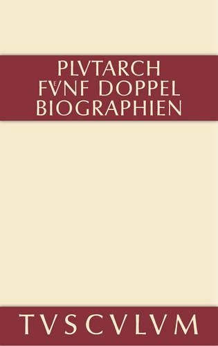 Fünf Doppelbiographien. Teil 1: Alexandros Und Caesar. Aristeides Und Marcus Cato. Perikles Und Fabius Maximus. Teil 2: Gaius Marius Und Alkibiades. Demosthenes Und Cicero. Anhang