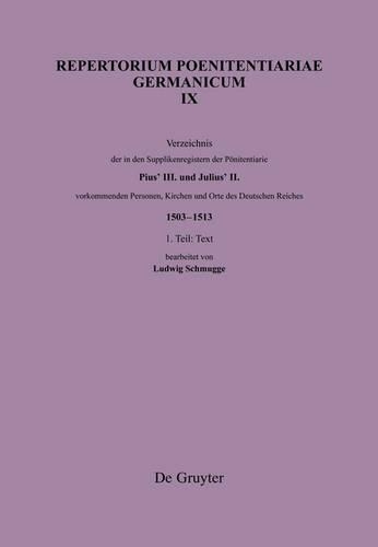 Verzeichnis Der in Den Supplikenregistern Der Poenitentiarie Pius' III. Und Julius' II. Vorkommenden Personen, Kirchen Und Orte Des Deutschen Reiches (1503-1513)
