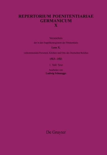Verzeichnis Der in Den Supplikenregistern Der Pönitentiarie Leos X. Vorkommenden Personen, Kirchen Und Orte Des Deutschen Reiches (1513-1521)